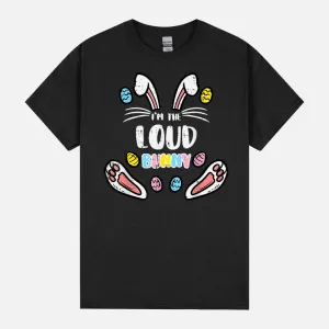 Im Loud Bunny Funny Easter Matching Family Men Women Kids Unisex T-Shirt