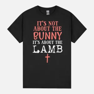 Its Not About The Bunny About Lamb Jesus Easter Christians Unisex T-Shirt
