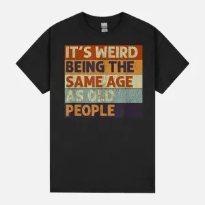 It's Weird Being The Same Age As Old People Retro Sarcastic Unisex T-Shirt
